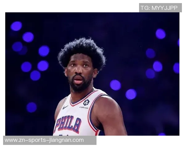 媒体人分析VJ展现球星潜力但恩比德复出仍需时日